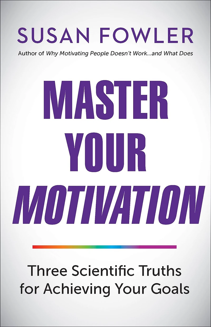 Master Your Motivation: Three Scientific Truths for Achieving Goals