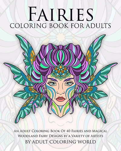 Fairies Coloring Book For Adults: An Adult Coloring Book Of 40 Fairies and Magical Woodland Fairy Designs by a Variety of Artists
