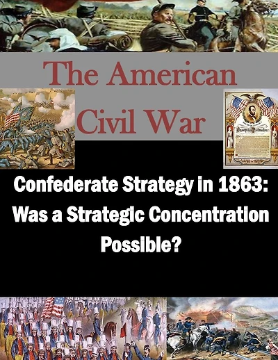 Confederate Strategy in 1863: Was a Strategic Concentration Possible?