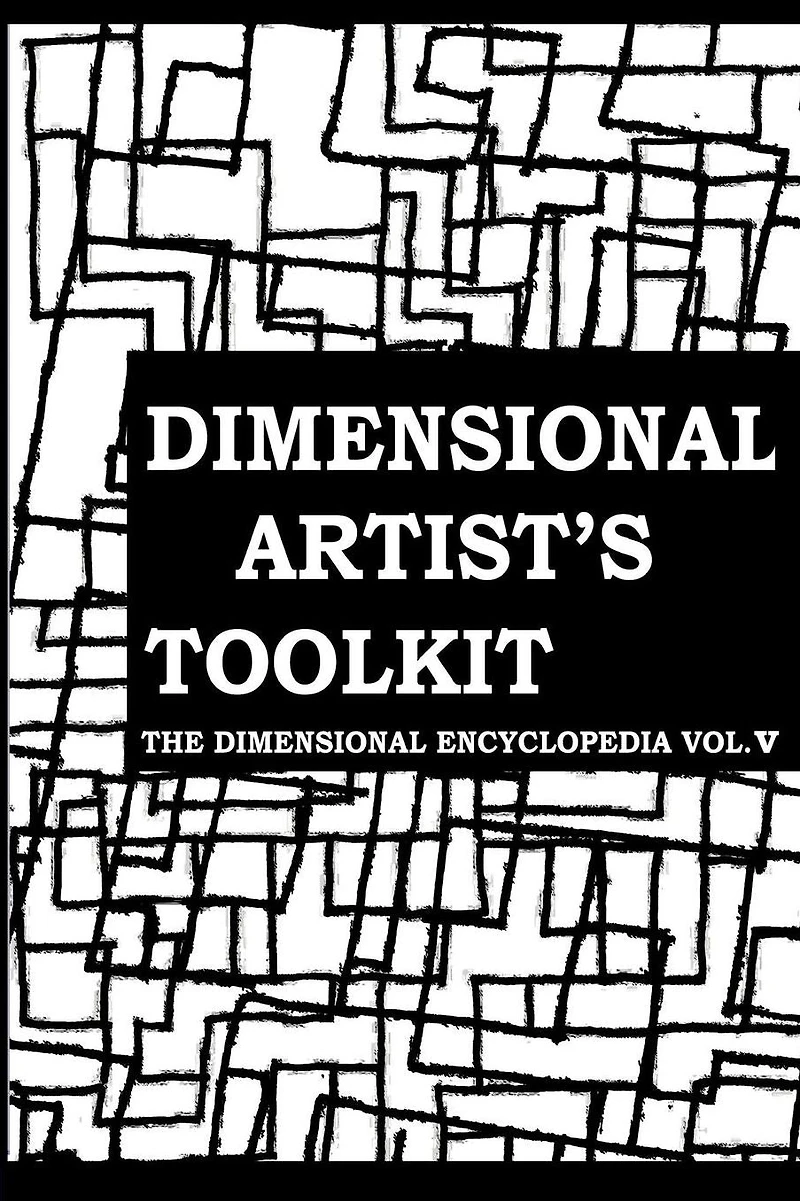 The Dimensional Artist's Toolkit: Or How to Be an Artist in the Post-Cubist Period: A Guide to the Ultimate in Dimensional Aesthetics
