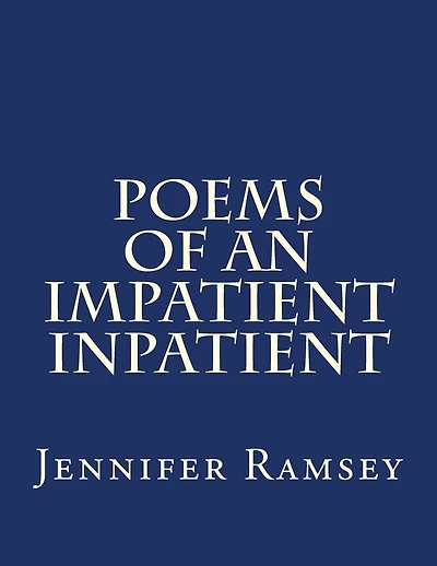 Poems Of An Impatient Inpatient: Poems Written While Hospitalized