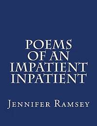 Poems Of An Impatient Inpatient: Poems Written While Hospitalized