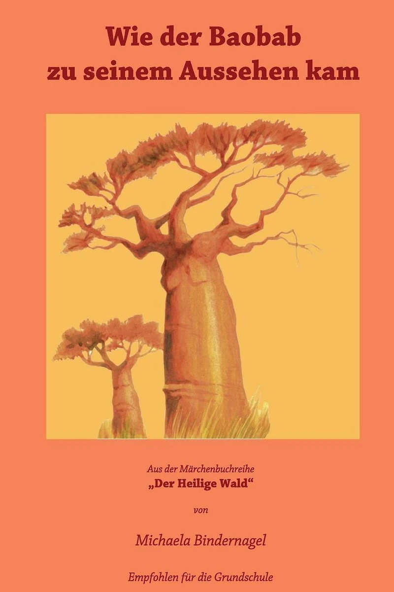 Wie der Baobab zu seinem Aussehen kam: Aus der Maerchenbuchreihe Der Heilige Wald Afrikanische Tiermaerchen