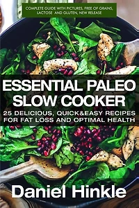 Essential Paleo Slow Cooker: 25 Delicious, Quick & Easy Recipes for Fat Loss and Optimal Health