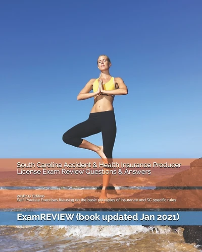 South Carolina Accident & Health Insurance Producer License Exam Review Questions & Answers 2016/17 Edition: Self-Practice Exercises focusing on the basic principles of insurance and SC specific rules