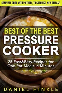 Best Of The Best Pressure Cooker: 25 Fast & Easy Recipes for One-Pot Meals in Minutes