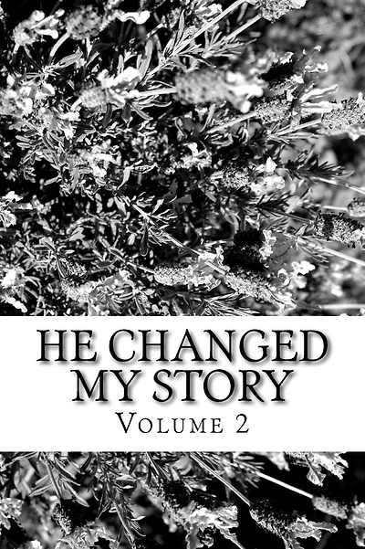 He Changed My Story, Volume 2: Stories of God's power to change lives for His Glory