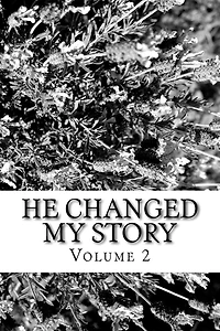 He Changed My Story, Volume 2: Stories of God's power to change lives for His Glory