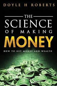 The Science of Making Money: How To Get Money & Wealth