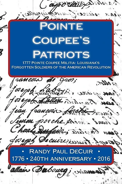 Pointe Coupee's Patriots: 1777 Pointe Coupee Militia: Louisiana's Forgotten Soldiers of the American Revolution