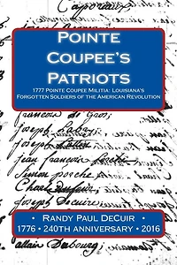 Pointe Coupee's Patriots: 1777 Pointe Coupee Militia: Louisiana's Forgotten Soldiers of the American Revolution