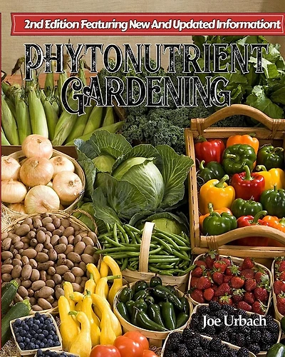 Phytonutrient Gardening: Understanding, Growing and Eating Phytonutrient-Rich Antioxidant-Dense Foods