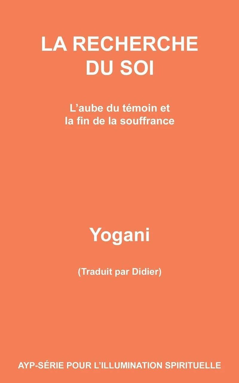 la Recherche du Soi - L'aube témoin et fin de souffrance (AYP SÉRIE POUR L'ILLUMINATION SPIRITUELLE, #7)