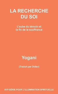 la Recherche du Soi - L'aube témoin et fin de souffrance (AYP SÉRIE POUR L'ILLUMINATION SPIRITUELLE, #7)