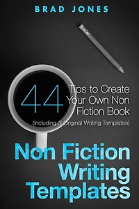 Non Fiction Writing Templates: 44 Tips to Create Your Own Non Fiction Book