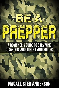 Be a Prepper: A Beginner's Guide to Surviving Disasters