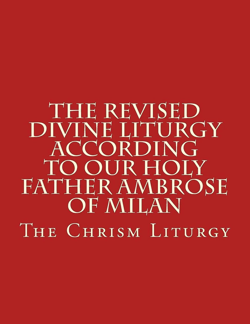The Revised Divine Liturgy According to Our Holy Father Ambrose of Milan: The Chrism Liturgy