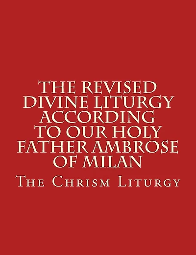 The Revised Divine Liturgy According to Our Holy Father Ambrose of Milan: The Chrism Liturgy