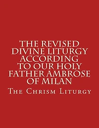 The Revised Divine Liturgy According to Our Holy Father Ambrose of Milan: The Chrism Liturgy
