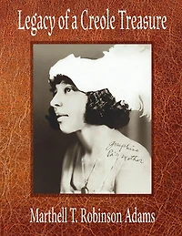 Legacy of a Creole Treasure : A Creole Family's Hidden Life - a Story of Race, Love, and Family Secrets