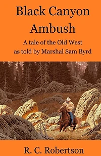 Black Canyon Ambush: A tale of the Old West as told by Marshal Sam Byrd