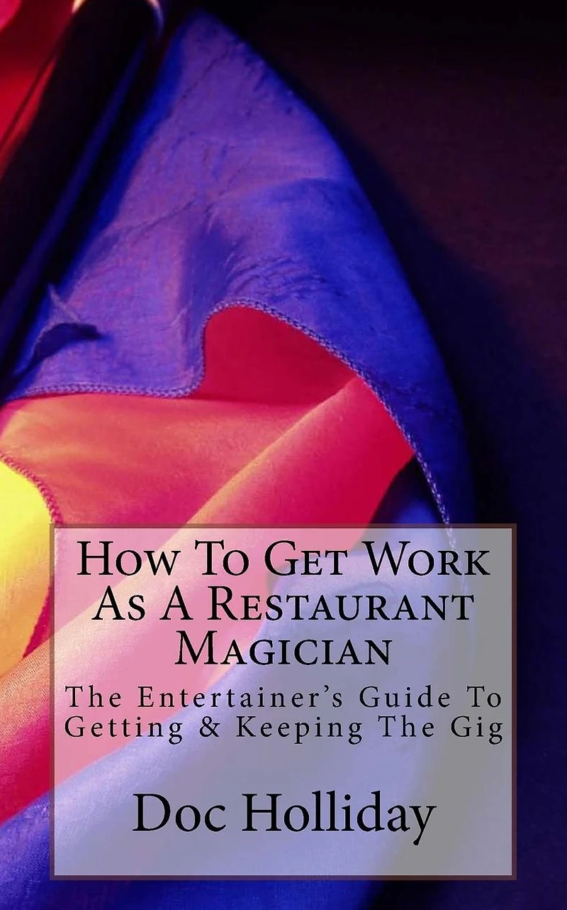 How To Get Work As A Restaurant Magician: The Entertainer's Guide To Getting & Keeping The Gig