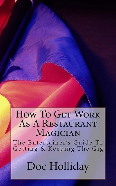 How To Get Work As A Restaurant Magician: The Entertainer's Guide To Getting & Keeping The Gig
