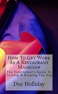 How To Get Work As A Restaurant Magician: The Entertainer's Guide To Getting & Keeping The Gig