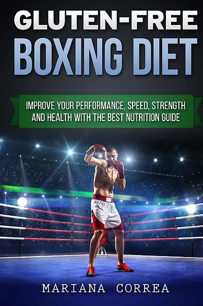 GLUTEN-FREE BOXING Diet: Improve your Performance, Speed, Strength and Health with the Best Nutrition Guide