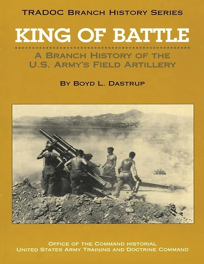 King of Battle: A Branch History of the U.S. Army's Field Artillery