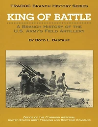 King of Battle: A Branch History of the U.S. Army's Field Artillery