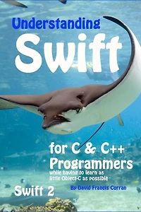 Understanding Swift: for C and C++ Programmers while having to learn as little Object-C as possible: Swift 2