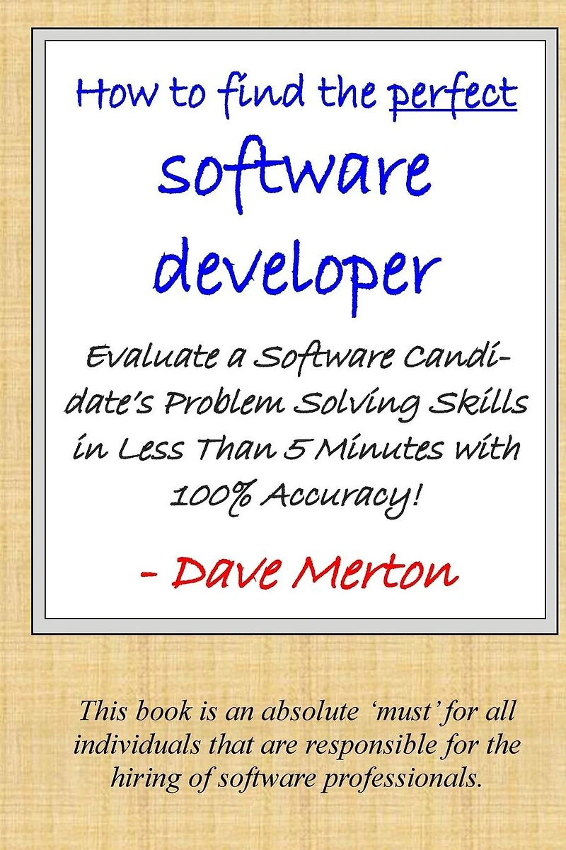 WB1 - How To Find The Perfect Software Developer: Evaluate a potential developer's skills in the three most important dimensions of problem solving.