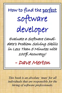 WB1 - How To Find The Perfect Software Developer: Evaluate a potential developer's skills in the three most important dimensions of problem solving.