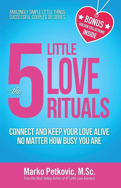 The 5 Little Love Rituals: Connect and Keep Your Love Alive No Matter How Busy You Are