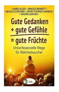 Gute Gedanken + gute Gefuehle = gute Fruechte: Unkonfessionelle Wege für Wahrheitssucher