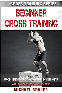 Beginner Cross Training: From Beginner to Advanced in one year