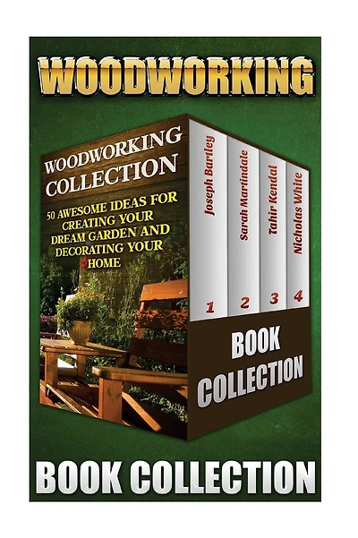 Woodworking Collection: 50 Awesome Ideas For Creating Your Dream Garden And Decorating Your Home: (DIY Household Hacks, Wood Pallets, Wood Pallet Projects, Diy Decoration And Design, Interior Design)