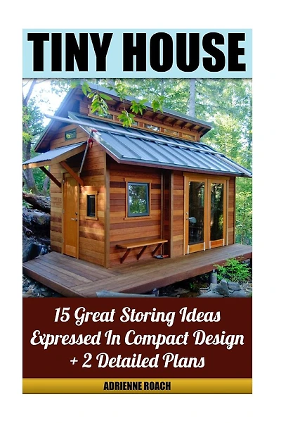 Tiny House 15 Great Storing Ideas Expressed in Compact Design + 2 Detailed Plans: (Tiny House Living, Tiny House Plans, Tiny House Designs, Declutter and Decorate, Living Tiny)