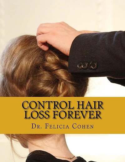 Control Hair Loss Forever: Proven Tips, Tricks And Tactics To Prevent Hair Loss