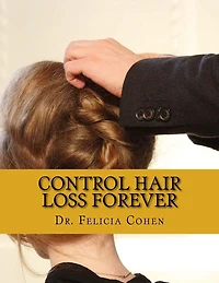 Control Hair Loss Forever: Proven Tips, Tricks And Tactics To Prevent Hair Loss