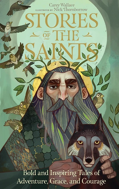 Stories of the Saints: Bold and Inspiring Tales Adventure, Grace, Courage