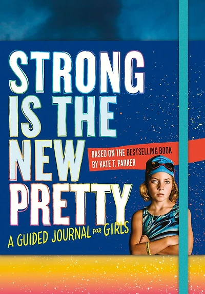Strong Is the New Pretty: A Guided Journal for Girls