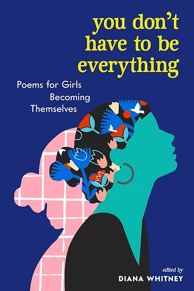 You Don't Have to Be Everything: Poems for Girls Becoming Themselves