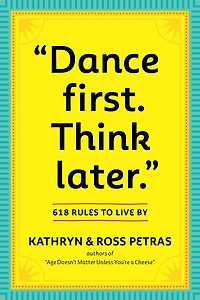 "Dance First. Think Later": 618 Rules to Live By