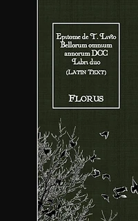 Epitome de T. Livio Bellorum omnium annorum DCC Libri duo: Latin Text