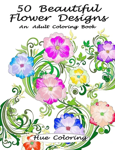50 Beautiful Flower Designs: An Adult Coloring Book
