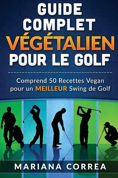 GUIDE COMPLET VEGETALIEN POUR Le GOLF: Comprend 50 Recettes Vegan pour un MEILLEUR Swing de Golf