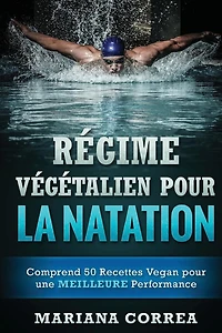 REGIME VEGETALIEN POUR La NATATION: Comprend 50 Recettes Vegan pour une MEILLEURE Performance