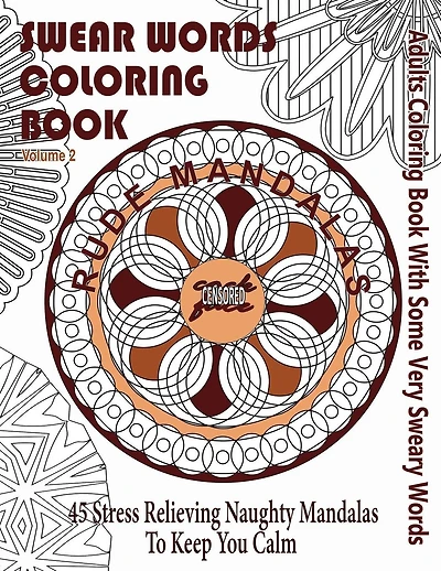 Swear Word Coloring Book: Adults Coloring Book Rude Mandalas With Some Very Sweary Words: 45 Stress Relieving Naughty Mandalas To keep You Calm